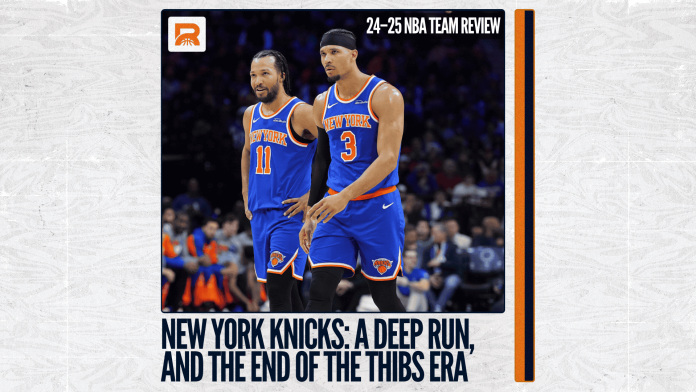 2024–25 NBA Team Review: New York Knicks, A Deep Run—and the End of the Thibs Era