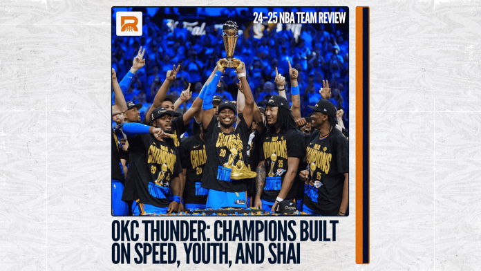 2024–25 NBA Team Review: OKC Thunder, Champions Built on Speed, Youth, and Shai