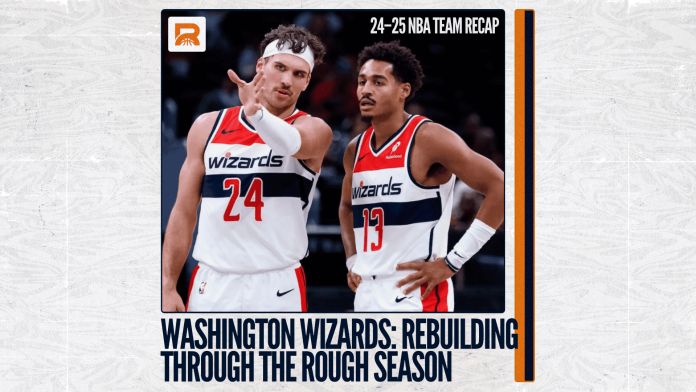 24–25 NBA Team Review: Washington Wizards, Rebuilding Through the Rough Season