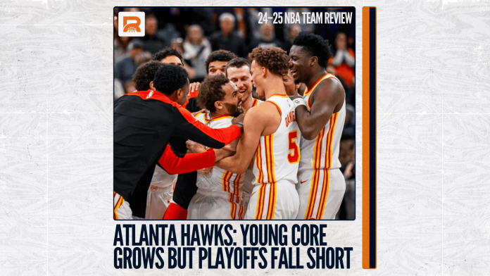 2024–25 NBA Team Review: Atlanta Hawks, Young Core Grows but Playoffs Falls Short