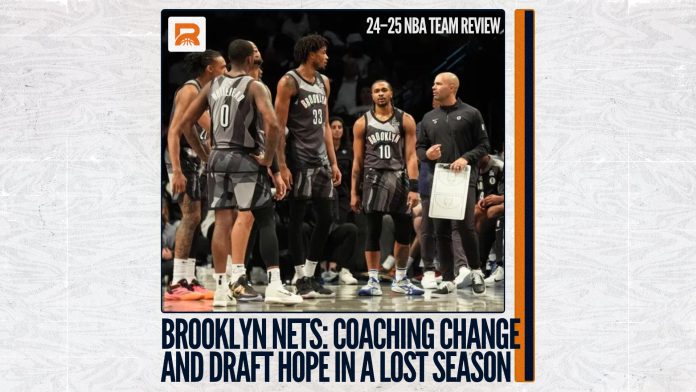 24–25 NBA Team Review: Brooklyn Nets, Coaching Change and Draft Hope in a Lost Season