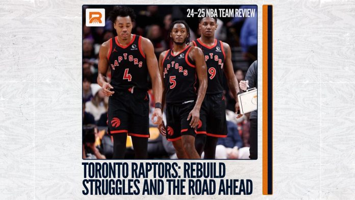 2024-25 NBA Team Review: Toronto Raptors, Rebuild Struggles and the Road Ahead